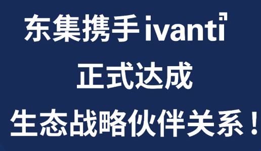 東集與Ivanti達成生態(tài)戰(zhàn)略伙伴關系