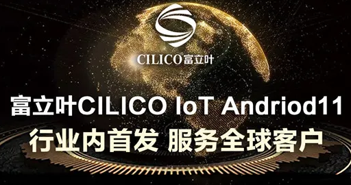 富立葉CILICO IoT Andriod11行業(yè)內首發(fā)，服務全球客戶